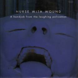 Nurse With Wound : A Handjob from the Laughing Policeman